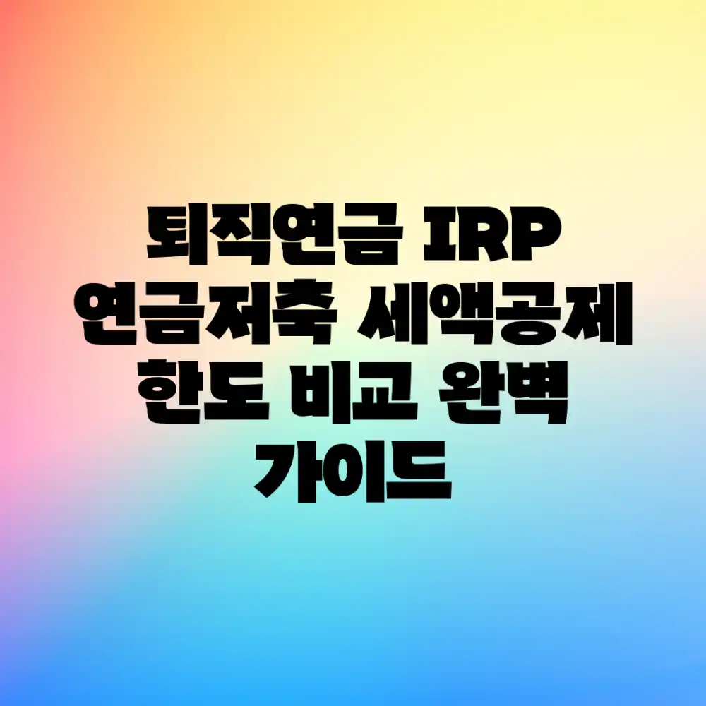 퇴직연금 IRP 연금저축, 세액공제 한도 비교 완벽 가이드