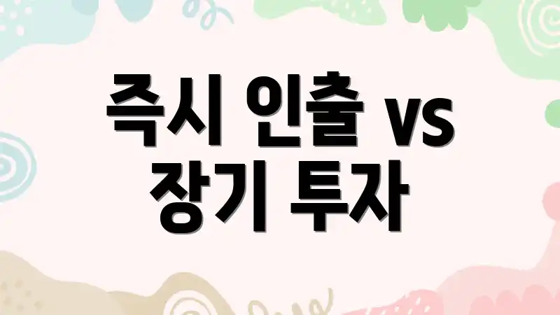즉시 인출 vs 장기 투자