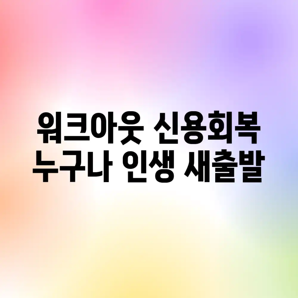 워크아웃 신용회복, 누구나 인생 새출발!