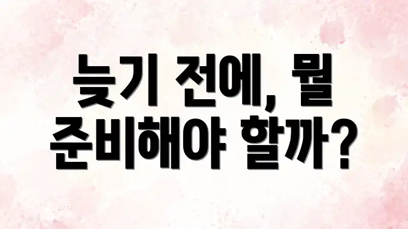 늦기 전에, 뭘 준비해야 할까?