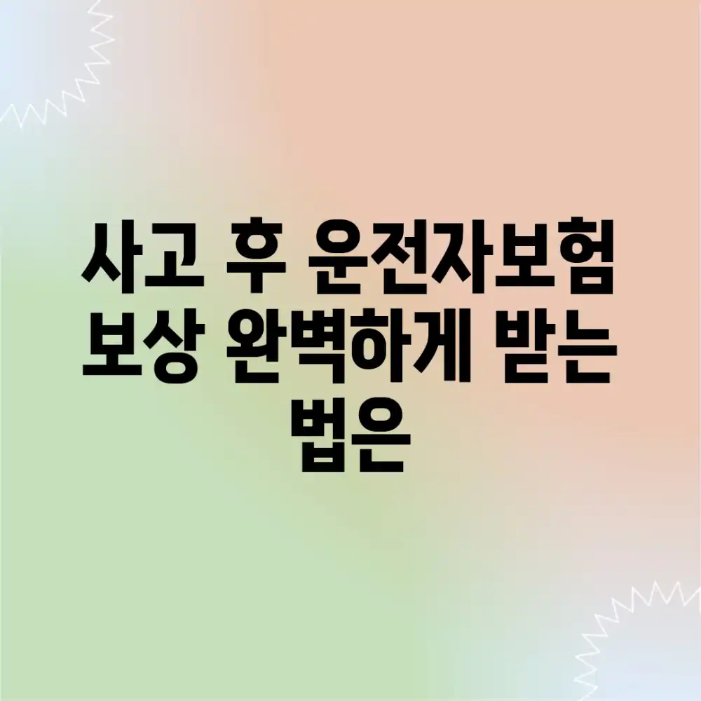 사고 후 운전자보험 보상, 완벽하게 받는 법은?